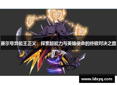赛尔号异能王正义：探索超能力与英雄使命的终极对决之路